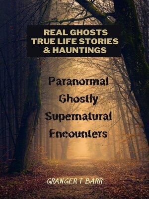 cover image of Real Ghosts, True-Life Stories, and Hauntings: Paranormal Ghostly Supernatural Encounters